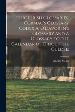 Three Irish Glossaries. Cormac's Glossary Codex A. O'Davoren's Glossary and a Glossary to the Calendar of Oingus the Culdee; - Stokes, Whitley Ed