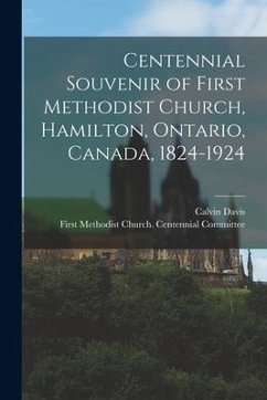 Centennial Souvenir of First Methodist Church, Hamilton, Ontario, Canada, 1824-1924 - Davis, Calvin