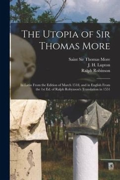 The Utopia of Sir Thomas More: in Latin From the Edition of March 1518, and in English From the 1st Ed. of Ralph Robynson's Translation in 1551