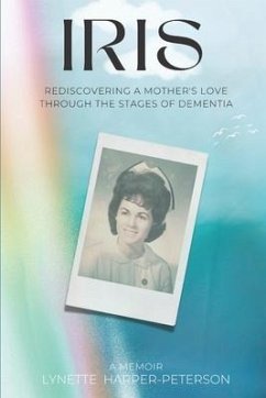 Iris: Rediscovering a Mother's Love Through the Stages of Dementia - Peterson, Lynette Harper