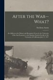 After the War--what?: an Address at the Dinner and Reception Given by the University Club, San Francisco to the Summer Session Faculty of th