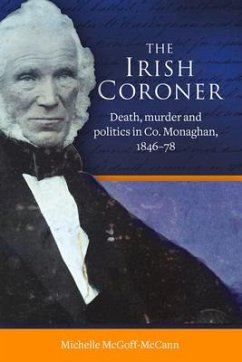 The Irish Coroner: Death, Murder and Politics in Co. Monaghan, 1846-78 - Mcgoff-Mccann, Michelle