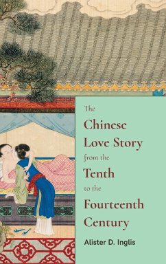 The Chinese Love Story from the Tenth to the Fourteenth Century - Inglis, Alister D.