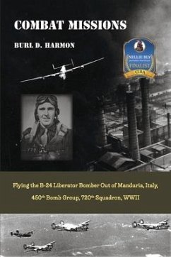 Combat Missions: Flying the B-24 Liberator Bomber Out of Manduria, Italy, 450th Bomb Group, 720th Squadron, WWII - Harmon, Burl D.