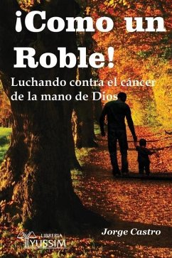 ¡Como un Roble!: Luchando contra el cáncer de la mano de Dios - Castro, Jorge