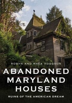 Abandoned Maryland Houses: Ruins of the American Dream - Hodgson, Rhea; Hodgson, Robyn