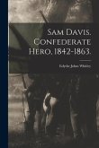 Sam Davis. Confederate Hero, 1842-1863.
