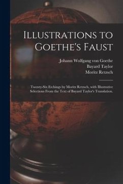 Illustrations to Goethe's Faust; Twenty-six Etchings by Moritz Retzsch, With Illustrative Selections From the Text of Bayard Taylor's Translation. - Taylor, Bayard