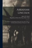 Abraham Lincoln: an Address to the Republican Club of the City of New York, at Its Sixteenth Lincoln Dinner, February 12, 1902