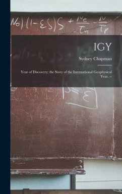 IGY: Year of Discovery; the Story of the International Geophysical Year. -- - Chapman, Sydney