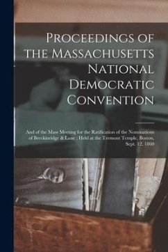 Proceedings of the Massachusetts National Democratic Convention: and of the Mass Meeting for the Ratification of the Nominations of Breckinridge & Lan - Anonymous