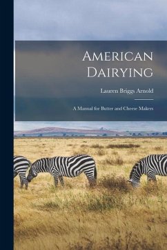 American Dairying: a Manual for Butter and Cheese Makers - Arnold, Lauren Briggs