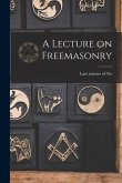 A Lecture on Freemasonry [microform]