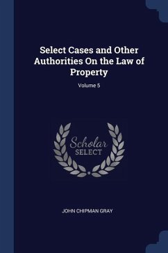 Select Cases and Other Authorities On the Law of Property; Volume 5 - Gray, John Chipman