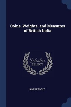 Coins, Weights, and Measures of British India - Prinsep, James