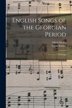 English Songs of the Georgian Period: a Collection of 200 Songs - Moffat, Alfred; Kidson, Frank