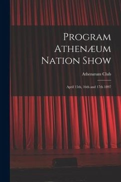 Cover Program Athenæum Nation Show [microform]: April 15th, 16th and 17th 1897
