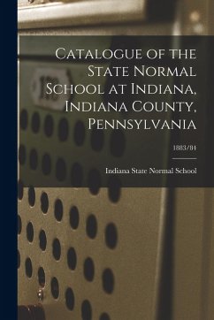 Cover Catalogue of the State Normal School at Indiana, Indiana County, Pennsylvania; 1883/84