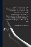 An Account of the Celebration of the Seventy-fifth Anniversary of the Second Society of Universalists, Boston, December 18, 1892. Also of the Proceedi