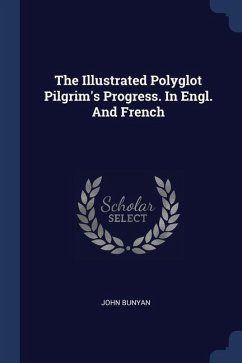 The Illustrated Polyglot Pilgrim's Progress. In Engl. And French - Bunyan, John