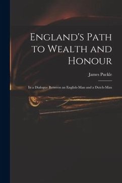 England's Path to Wealth and Honour: in a Dialogue Between an English-man and a Dutch-man