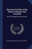 The Great Civil War of the Times of Charles I and Cromwell: With Thirty Highly-Finished Engravings