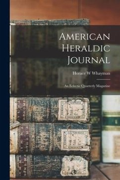 American Heraldic Journal: an Eclectic Quarterly Magazine - Whayman, Horace W.