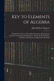 Key to Elements of Algebra: Designed for the Use of Canadian Grammar and Common Schools. Containing Full Solutions to Nearly All the Problems, Tog