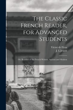 The Classic French Reader, for Advanced Students: or, Beauties of the French Writers, Ancient and Modern - Fivas, Victor De