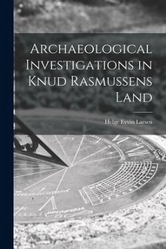 Archaeological Investigations in Knud Rasmussens Land - Larsen, Helge Eyvin