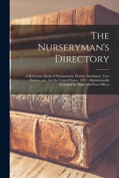 The Nurseryman's Directory: a Reference Book of Nurserymen, Florists, Seedsmen, Tree Dealers, Etc., for the United States, 1883: Alphabetically Ar - Anonymous