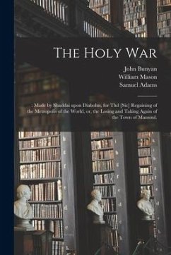 The Holy War: : Made by Shaddai Upon Diabolus, for Thd [sic] Regaining of the Metropolis of the World, or, the Losing and Taking Aga - Bunyan, John; Mason, William; Adams, Samuel