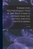 Formicides Néotropiques. Part II. 3me Sous-famille Myrmicinae Lep. (Attini, Dacetii, Cryptocerini).