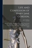 Life and Confession of Mary Jane Gordon,: Who Was Tried, Condemned, and Hung, on the Twenty-fourth Day of February, 1849, for the Murder of Jane Ander