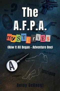 The A.F.P.A. MYSTERIES: (How It All Began - Adventure One) - Deknegt, Betsy