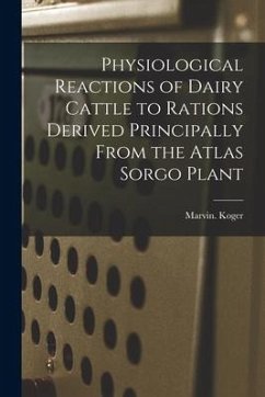 Physiological Reactions of Dairy Cattle to Rations Derived Principally From the Atlas Sorgo Plant - Koger, Marvin