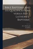 Bible Baptisma and Its Qualifications Versus Rev. J. Lathern's &quote; Baptisma&quote; [microform]