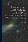 Problems in Astronomy, Surveying, Navigation, With Their Solutions
