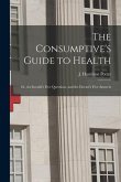 The Consumptive's Guide to Health: or, the Invalid's Five Questions, and the Doctor's Five Answers