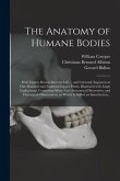 The Anatomy of Humane Bodies: With Figures Drawn After the Life ... and Curiously Engraven in One Hundred and Fourteen Copper Plates, Illustrated Wi