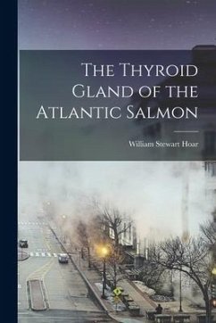 The Thyroid Gland of the Atlantic Salmon - Hoar, William Stewart