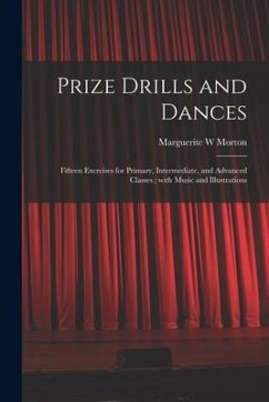 Prize Drills and Dances: Fifteen Exercises for Primary, Intermediate, and Advanced Classes; With Music and Illustrations - Morton, Marguerite W.