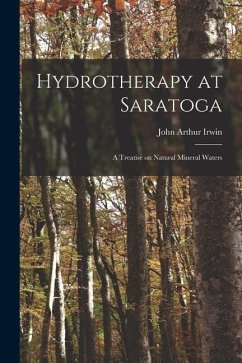 Hydrotherapy at Saratoga: a Treatise on Natural Mineral Waters - Irwin, John Arthur