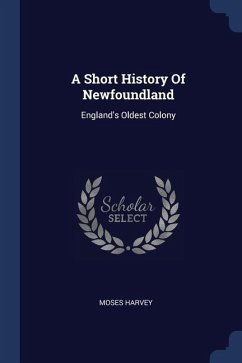 A Short History Of Newfoundland - Harvey, Moses