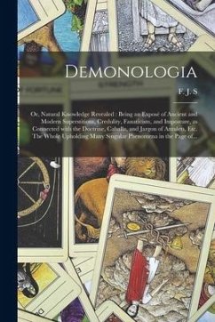 Demonologia; or, Natural Knowledge Revealed: Being an Exposé of Ancient and Modern Superstitions, Credulity, Fanaticism, and Imposture, as Conne