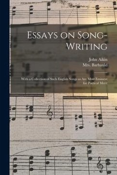 Essays on Song-writing: With a Collection of Such English Songs as Are Most Eminent for Poetical Merit - Aikin, John