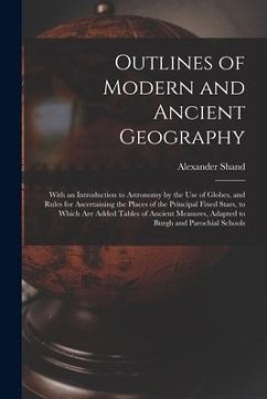 Outlines of Modern and Ancient Geography [microform]: With an Introduction to Astronomy by the Use of Globes, and Rules for Ascertaining the Places of - Shand, Alexander
