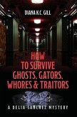 How to Survive Ghosts, Gators, Whores and Traitors: A Delia Sanchez Mystery