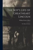 The Boy's Life of Greatheart Lincoln: the Martyr President