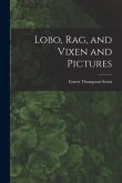 Lobo, Rag, and Vixen and Pictures [microform]